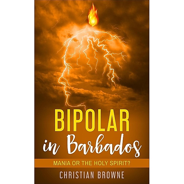 Bipolar in Barbados: Mania or the Holy Spirit?, Christian Browne