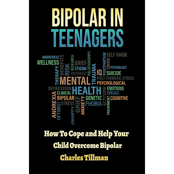 Bipolar In Teenagers - How to Cope and Help Your Child Overcome Bipolar, Charles Tillman