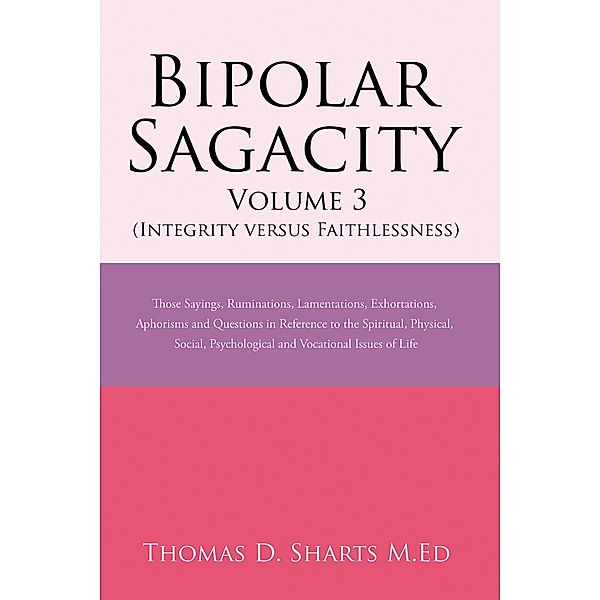 Bipolar Sagacity Volume 3 (Integrity Versus Faithlessness), Thomas D. Sharts M. Ed