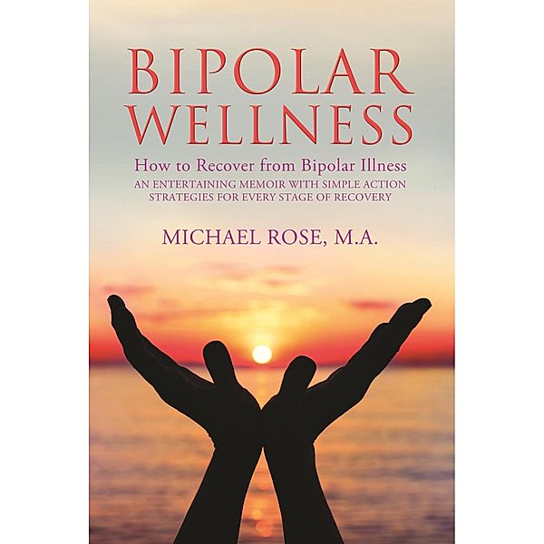BIPOLAR WELLNESS: How to Recover from Bipolar Illness, Michael Rose