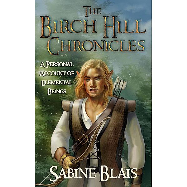 Birch Hill Chronicles: A Personal Account of Elemental Beings / Sabine Blais, Sabine Blais