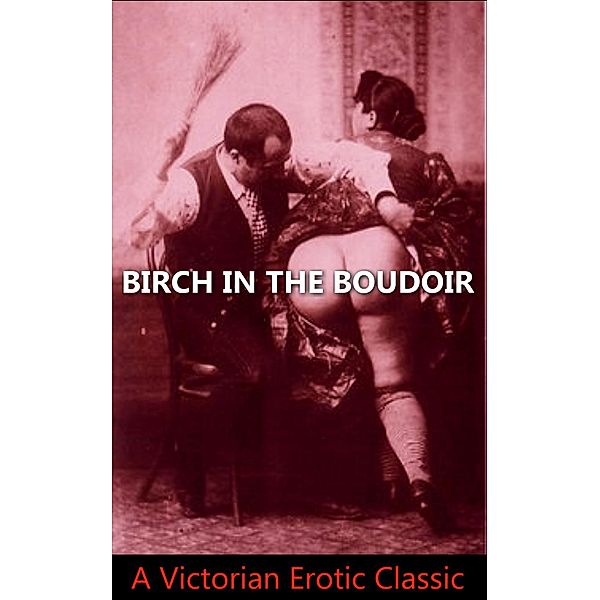 Birch in the Boudoir / Victorian Erotic Classics Bd.5, Author Anonymous