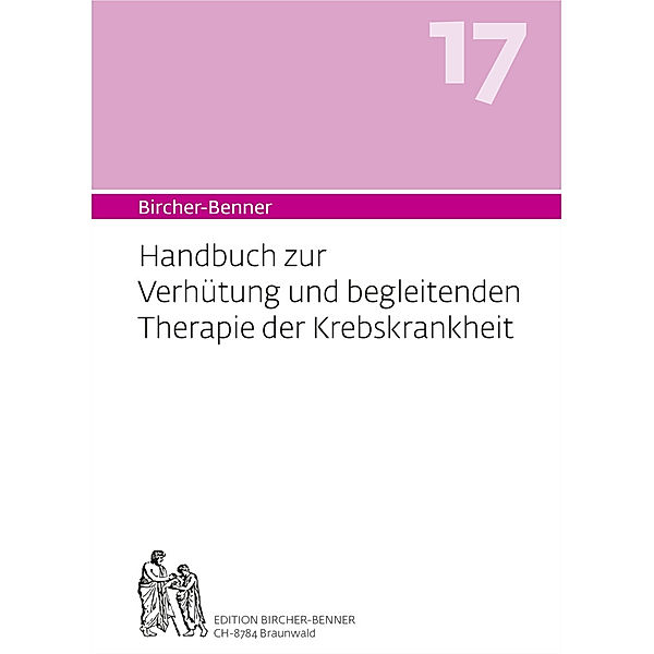 Bircher-Benner 17 Handbuch zur Verhütung und begleitenden Therapie der Krebskrankheit, Andres Dr.med Bircher, Lilli Bircher, Pascal Bircher, Anne-Cecile Bircher