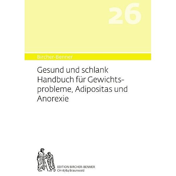 Bircher-Benner Gesund und Schlank Handbuch für Gewichtsprobleme, Adipositas und Anorexie, Andres Dr.med. Bircher, Lilli Bircher, Anne-Cecile Bircher, Pascal Bircher