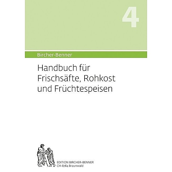 Bircher-Benner: (Hand)buch Nr. 4 für Frischsäfte, Rohkost und Früchtspeisen, Andres Bircher, Lilli Bircher, Anne-Cécile Bircher, Pascal Bircher