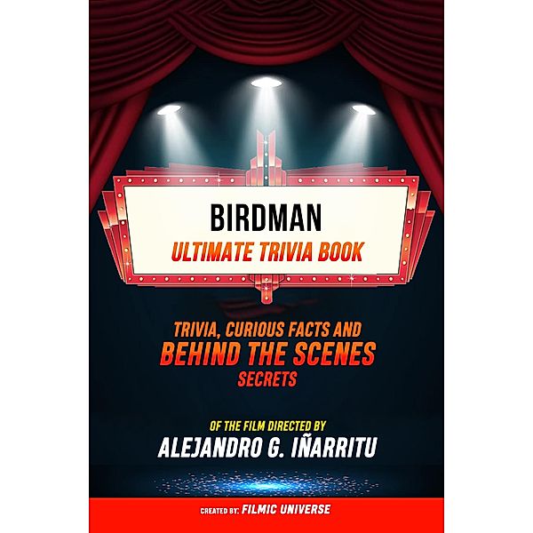Birdman - Ultimate Trivia Book: Trivia, Curious Facts And Behind The Scenes Secrets Of The Film Directed By Alejandro G. Iñárritu, Filmic Universe
