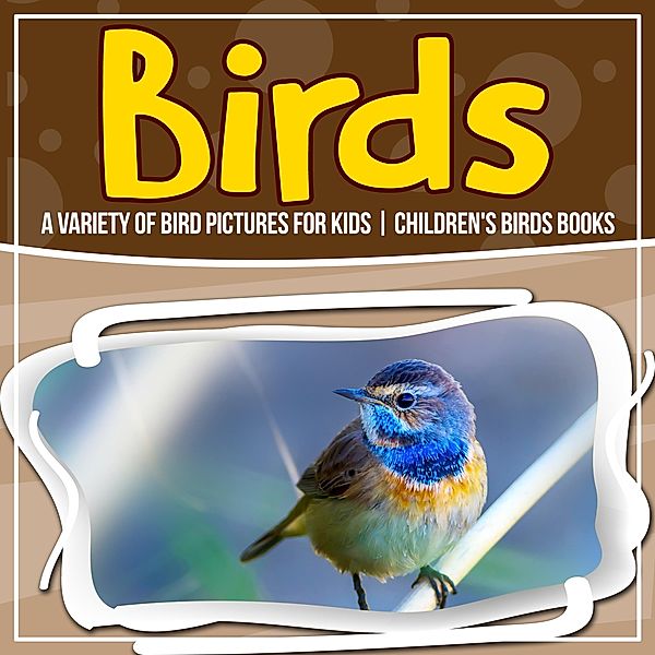 Birds: A Variety Of Bird Pictures For Kids | Children's Birds Books / Bold Kids, Bold Kids