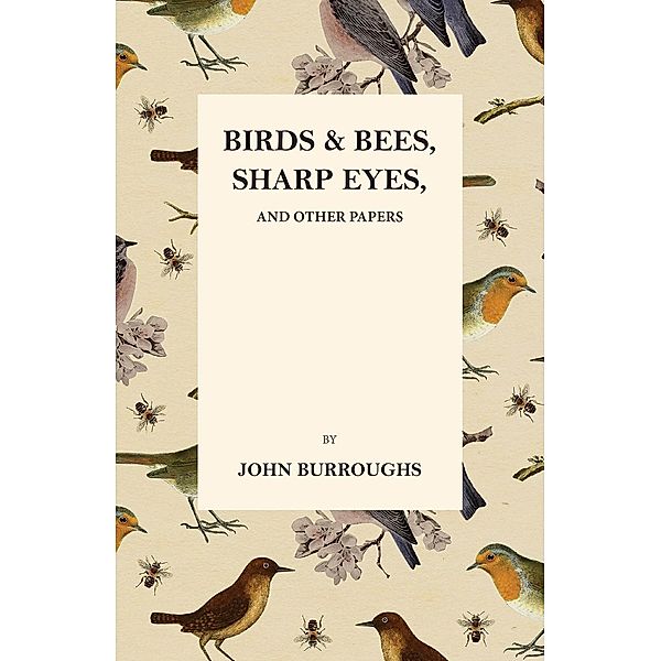 Birds and Bees, Sharp Eyes, and Other Papers, John Burroughs, Mary E. Burt