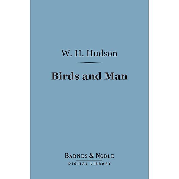Birds and Man (Barnes & Noble Digital Library) / Barnes & Noble, W. H. Hudson