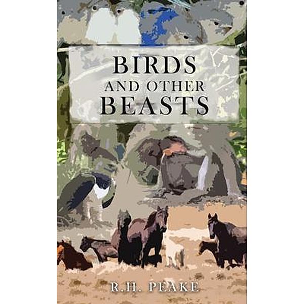 Birds and Other Beasts / Authors' Tranquility Press, R. H. Peake