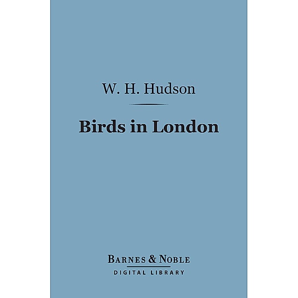 Birds in London (Barnes & Noble Digital Library) / Barnes & Noble, W. H. Hudson