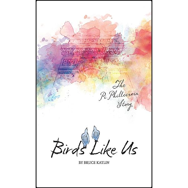 Birds Like Us, The Pi Phillecroix Story, Bruce Katlin