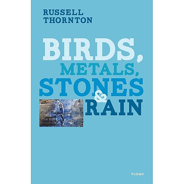 Birds, Metals, Stones and Rain, Russell Thornton