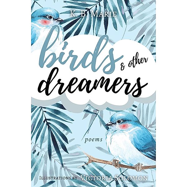 Birds & Other Dreamers: Poems (poetry, #1) / poetry, K. B. Marie