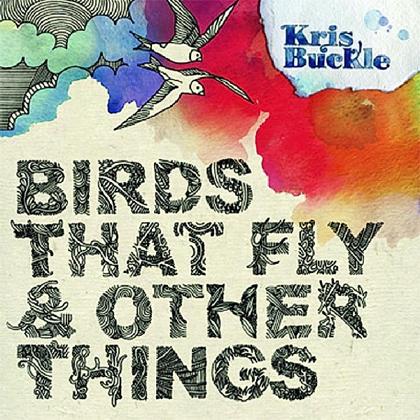 Birds That Fly And Other Things, Kris Buckle