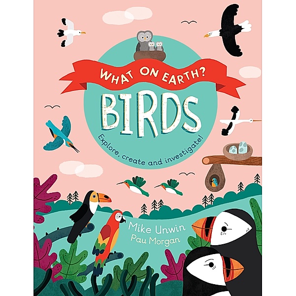 Birds / What On Earth?, Mike Unwin, Paulina Morgan