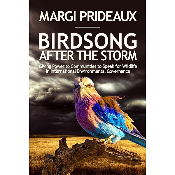 Birdsong After the Storm: Giving Power to Communities to Speak for Wildlife in International Environmental Governance, Margi Prideaux