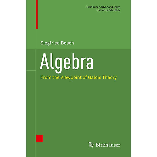 Birkhäuser Advanced Texts   Basler Lehrbücher / Algebra, Siegfried Bosch
