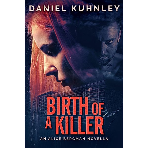 Birth Of A Killer: An Alice Bergman Novella, Daniel Kuhnley