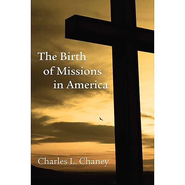 Birth of Missions in America, Charles L. Chaney
