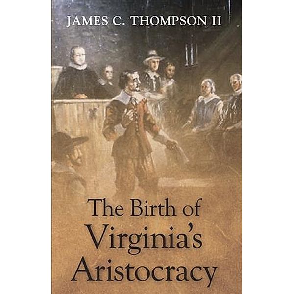 Birth of Virginia's Aristocracy, James C. Thompson II