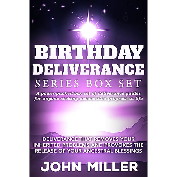 Birthday Deliverance Series Box Set: Deliverance that Removes Your Inherited Problems & Provokes the Release Of Your Ancestral Blessings, John Miller