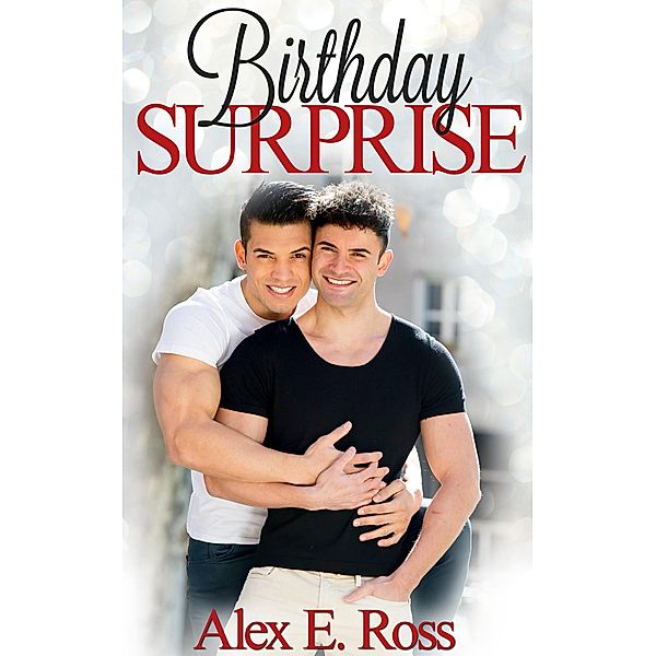 Birthday Surprise (Gay Romance, MM, Romance, Gay Fiction, MM Romance Book 1) / Gay Romance, MM, Romance, Gay Fiction, MM Romance Book 1, Alex E. Ross