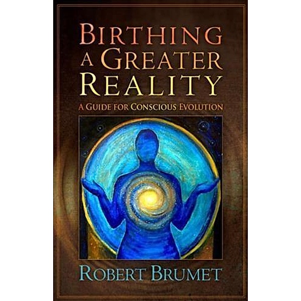 Birthing a Greater Reality, Robert Brumet