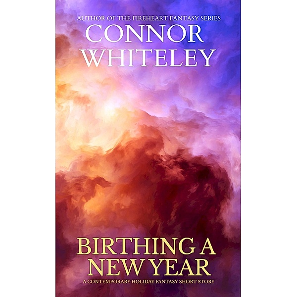 Birthing A New Year: A Contemporary Holiday Fantasy Short Story, Connor Whiteley