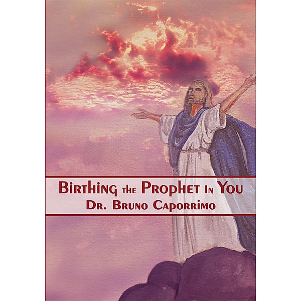 Birthing the Prophet in You, Dr. Bruno Caporrimo