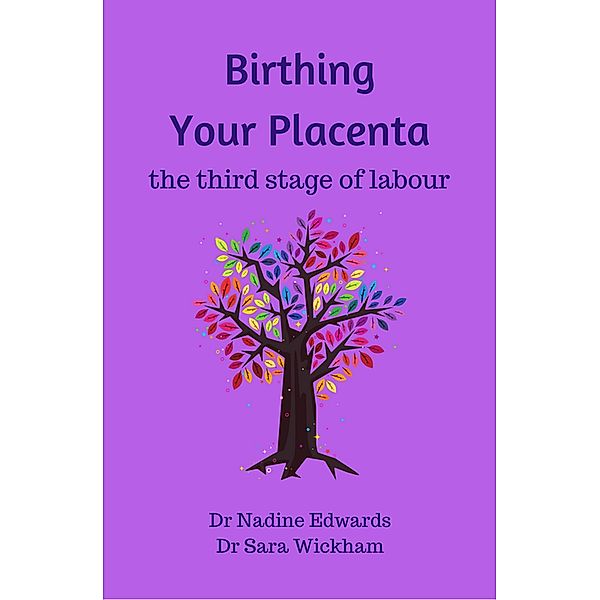 Birthing Your Placenta: the Third Stage of Labour, Sara Wickham, Nadine Edwards