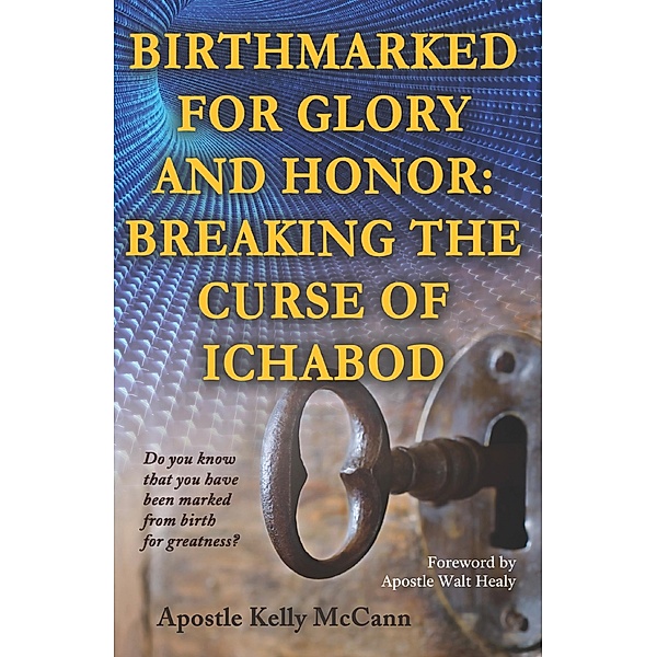 Birthmarked For Glory and Honor: Breaking The Curse of Ichabod, Kelly McCann