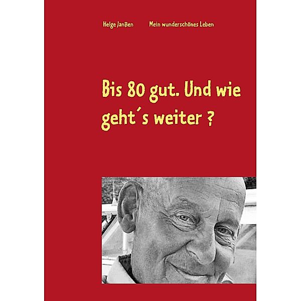 Bis 80 gut. Und wie geht´s weiter ?, Helge Janßen