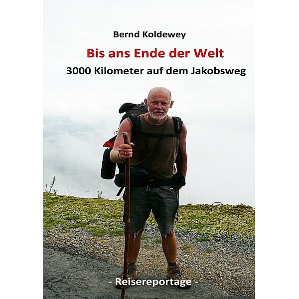 Bis ans Ende der Welt - 3000 Kilometer auf dem Jakobsweg, Bernd Koldewey