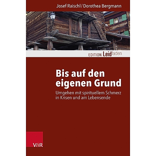 Bis auf den eigenen Grund / Edition Leidfaden - Begleiten bei Krisen, Leid, Trauer, Josef Raischl, Dorothea Bergmann