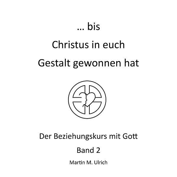 ... bis Christus in euch Gestalt gewonnen hat, Martin M. Ulrich