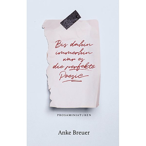 Bis dahin immerhin war es die perfekte Poesie, Anke Breuer