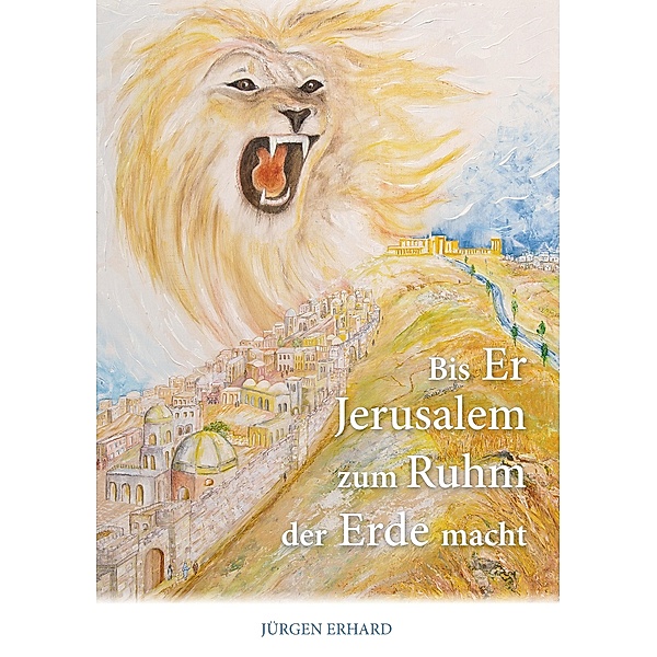 Bis Er Jerusalem zum Ruhm der Erde macht, Jürgen Erhard