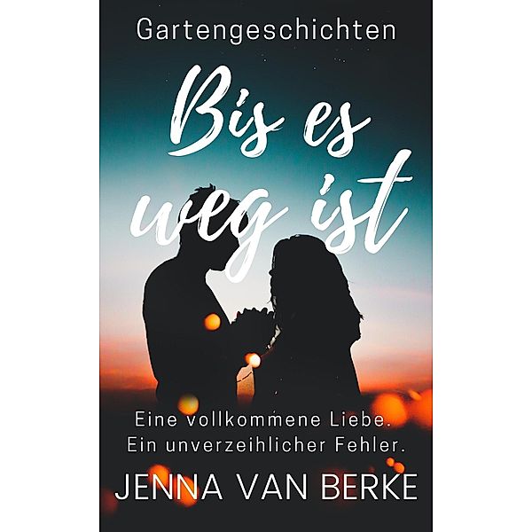 Bis es weg ist (Romantische Gartengeschichten, #1) / Romantische Gartengeschichten, Jenna van Berke