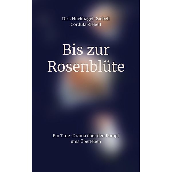 Bis zur Rosenblüte, Dirk Huckhagel-Ziebell, Cordula Ziebell
