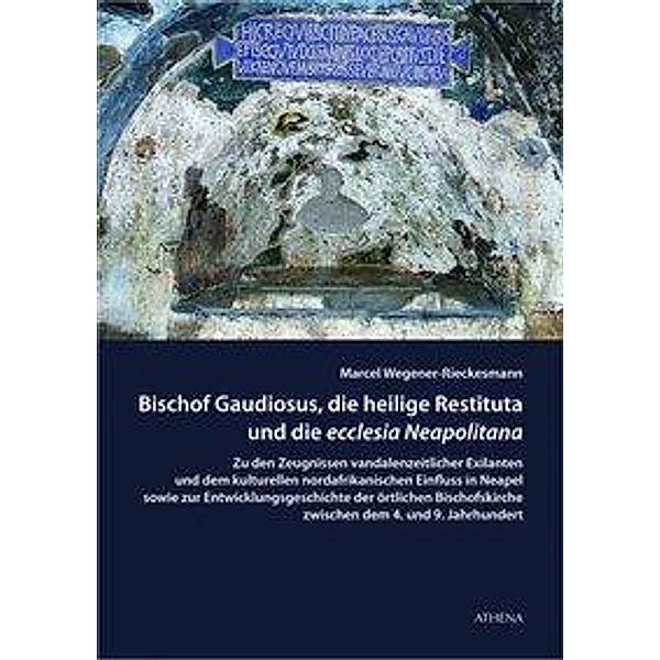 Bischof Gaudiosus, die heilige Restituta und die ecclesia Neapolitana, Marcel Wegener-Rieckesmann