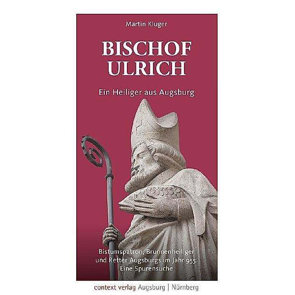 Bischof Ulrich. Ein Heiliger aus Augsburg, Martin Kluger