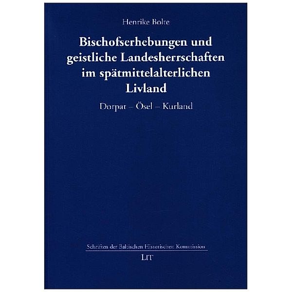 Bischofserhebungen und geistliche Landesherrschaften im spätmittelalterlichen Livland, Henrike Bolte