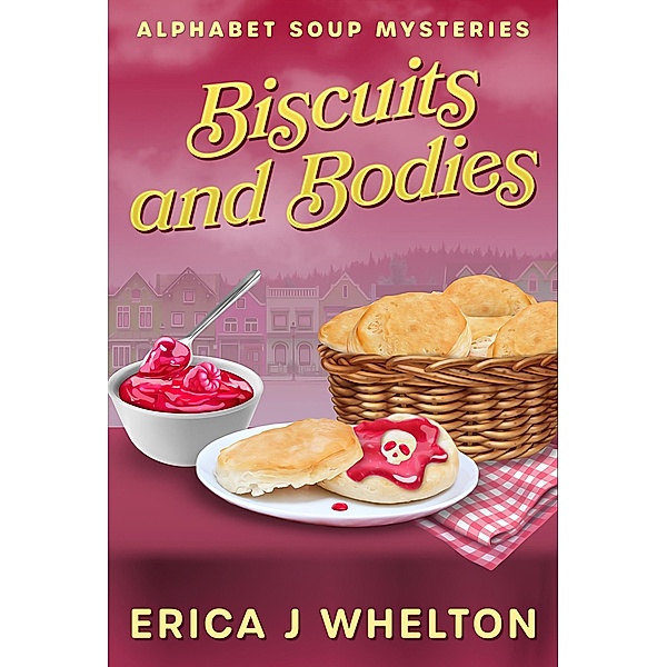 Biscuits and Bodies (Alphabet Soup Mysteries, #2) / Alphabet Soup Mysteries, Erica Whelton