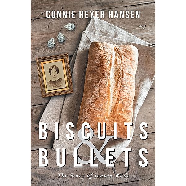 Biscuits & Bullets: The Story of Jennie Wade, Connie Heyer Hansen