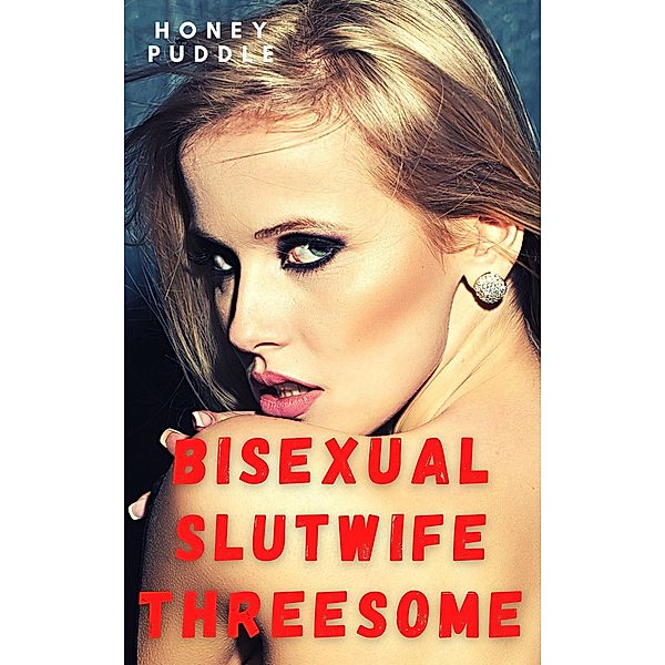 Bisexual Slutwife Threesome: A Hotwife FFF Menage Fantasy (Lusty Slutwives, #3) / Lusty Slutwives, Honey Puddle