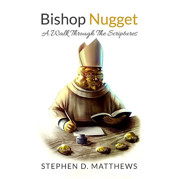 Bishop Nugget: A Walk Through The Scriptures, Stephen D. Matthews