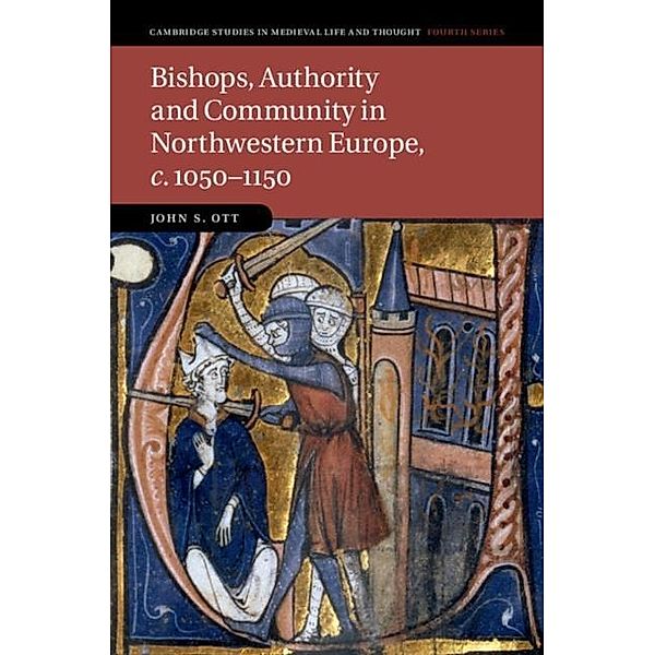 Bishops, Authority and Community in Northwestern Europe, c.1050-1150, John S. Ott