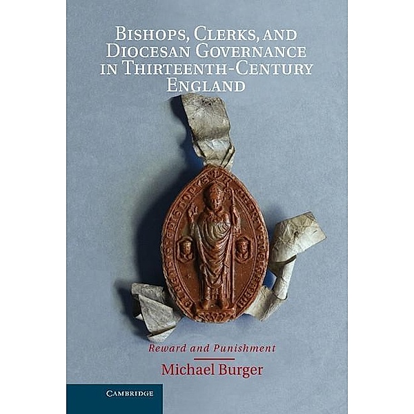 Bishops, Clerks, and Diocesan Governance in Thirteenth-Century England, Michael Burger