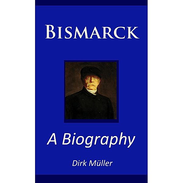 Bismarck - A Biography, Dirk Müller